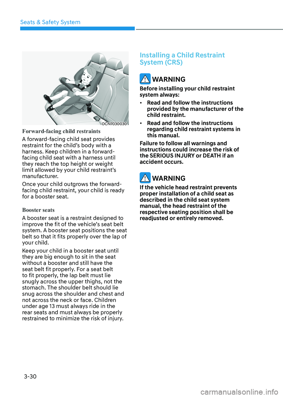 HYUNDAI ELANTRA HYBRID 2022  Owners Manual Seats & Safety System
3-30
OCN7030030
Forward-facing child restraints
A forward-facing child seat provides  
restraint for the child’s body with a 
harness. Keep children in a forward-
facing child 