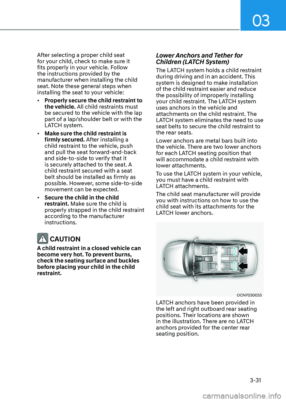 HYUNDAI ELANTRA HYBRID 2022  Owners Manual 03
3-31
After selecting a proper child seat  
for your child, check to make sure it 
fits properly in your vehicle. Follow 
the instructions provided by the 
manufacturer when installing the child 
se