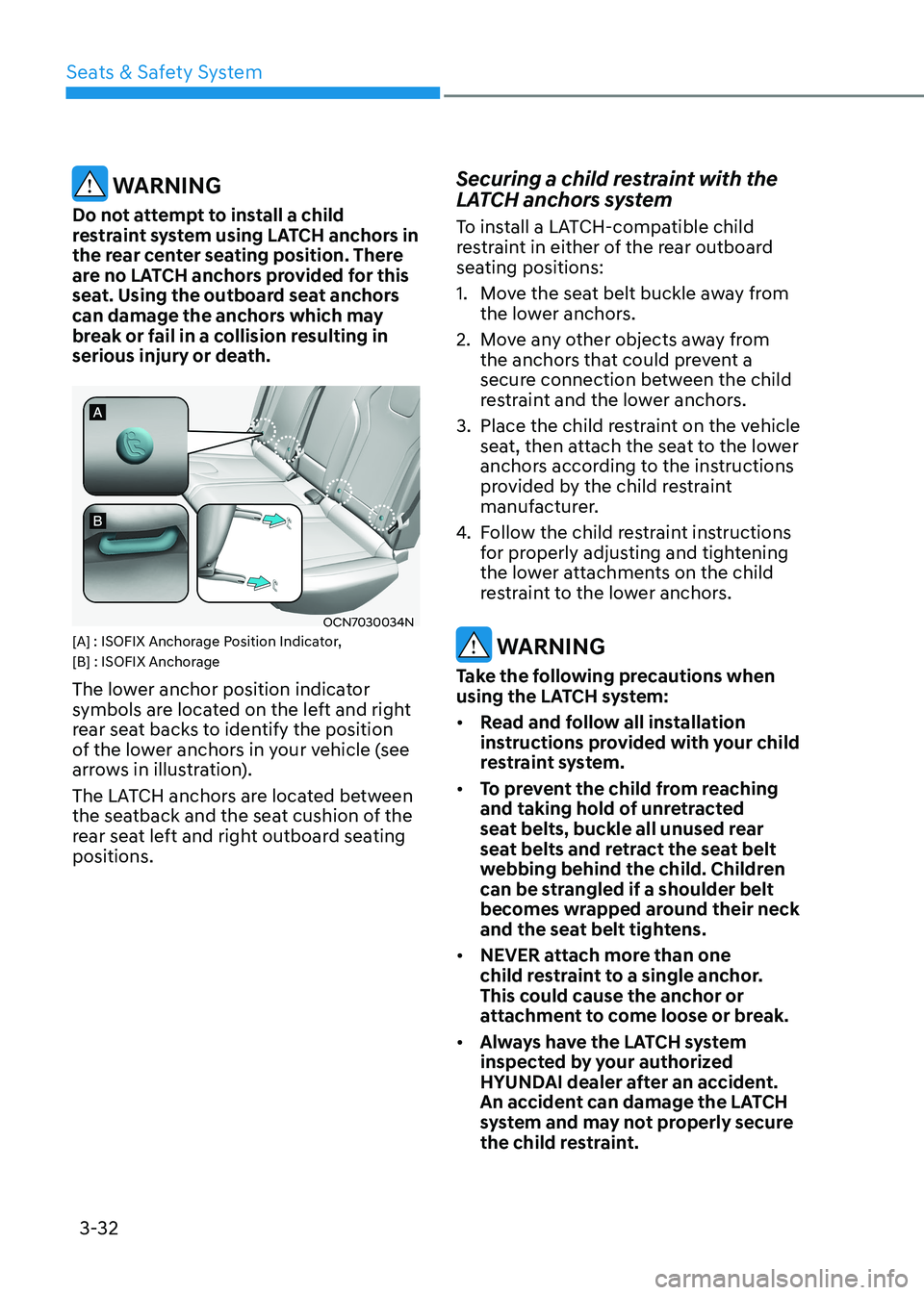 HYUNDAI ELANTRA HYBRID 2022  Owners Manual Seats & Safety System
3-32
 WARNING
Do not attempt to install a child  
restraint system using LATCH anchors in 
the rear center seating position. There 
are no LATCH anchors provided for this 
seat. 