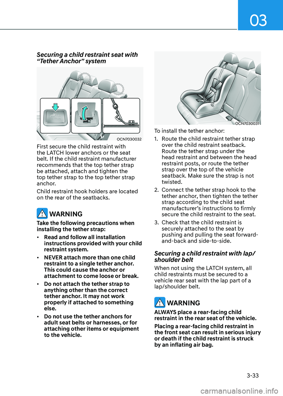 HYUNDAI ELANTRA HYBRID 2022  Owners Manual 03
3-33
Securing a child restraint seat with  
“Tether Anchor” system
OCN7030032
First secure the child restraint with  
the LATCH lower anchors or the seat 
belt. If the child restraint manufactu
