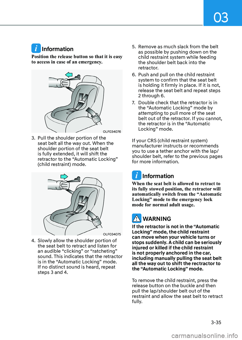 HYUNDAI ELANTRA HYBRID 2022  Owners Manual 03
3-35
 Information
Position the release button so that it is easy  
to access in case of an emergency.
OLF034076
3.  Pull the shoulder portion of the  seat belt all the way out. When the  
shoulder 
