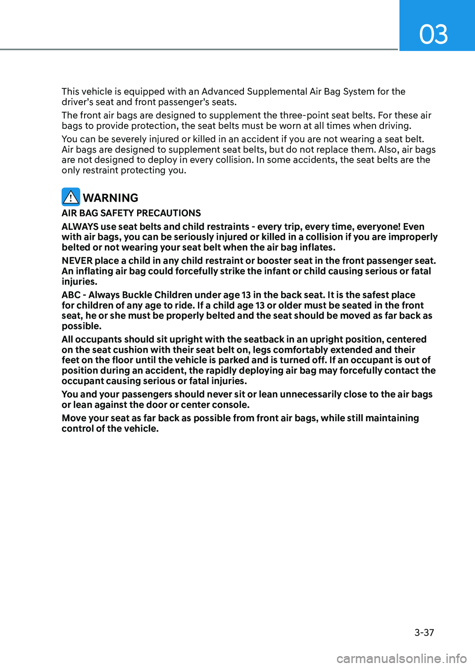HYUNDAI ELANTRA HYBRID 2022  Owners Manual 03
3-37
This vehicle is equipped with an Advanced Supplemental Air Bag System for the  
driver’s seat and front passenger’s seats. 
The front air bags are designed to supplement the three-point se