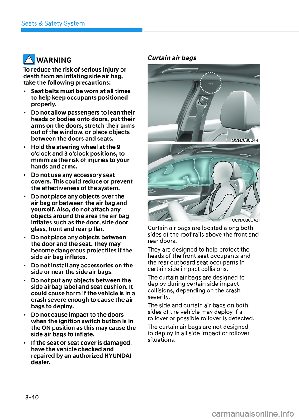 HYUNDAI ELANTRA HYBRID 2022  Owners Manual Seats & Safety System
3-40
 WARNING
To reduce the risk of serious injury or  
death from an inflating side air bag, 
take the following precautions: •	 Seat belts must be worn at all times  
to help