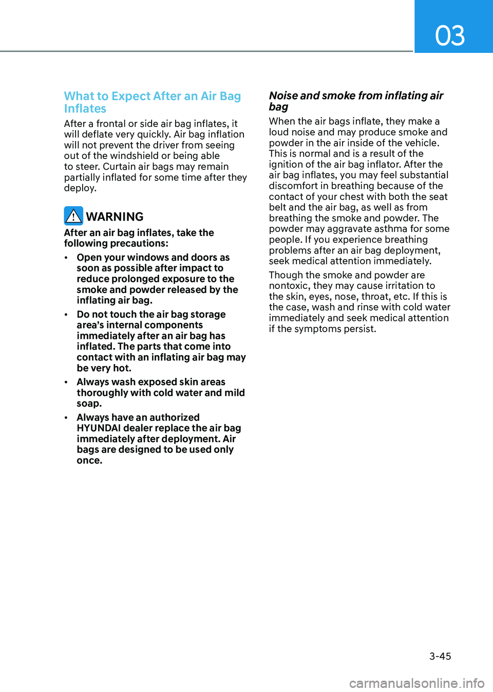 HYUNDAI ELANTRA HYBRID 2022  Owners Manual 03
3-45
What to Expect After an Air Bag  
Inflates
After a frontal or side air bag inflates, it  
will deflate very quickly. Air bag inflation 
will not prevent the driver from seeing 
out of the wind
