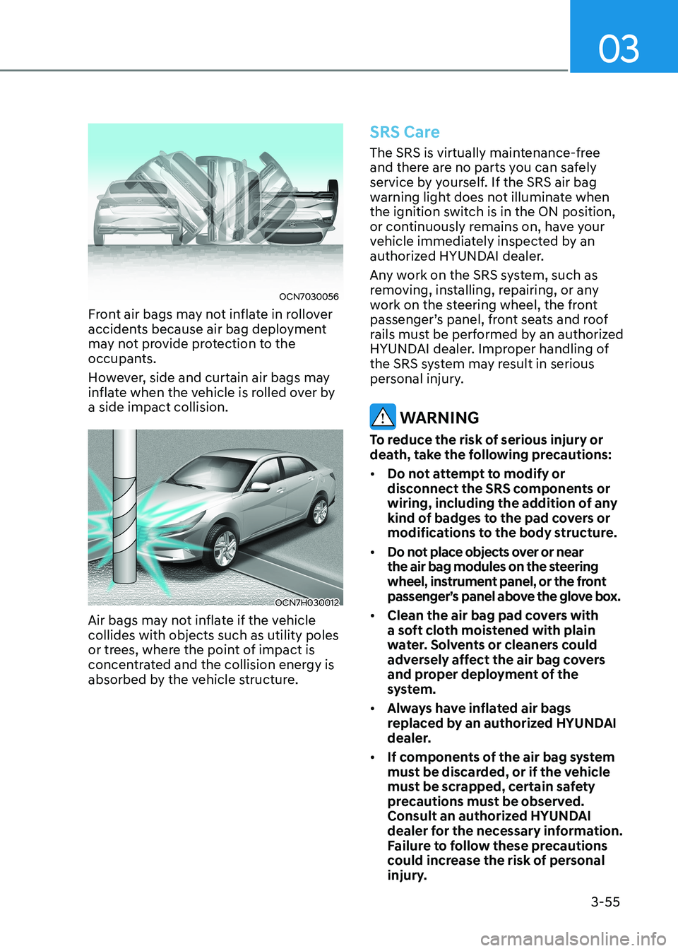 HYUNDAI ELANTRA HYBRID 2022  Owners Manual 03
3-55
OCN7030056
Front air bags may not inflate in rollover  
accidents because air bag deployment 
may not provide protection to the 
occupants. 
However, side and curtain air bags may  
inflate wh