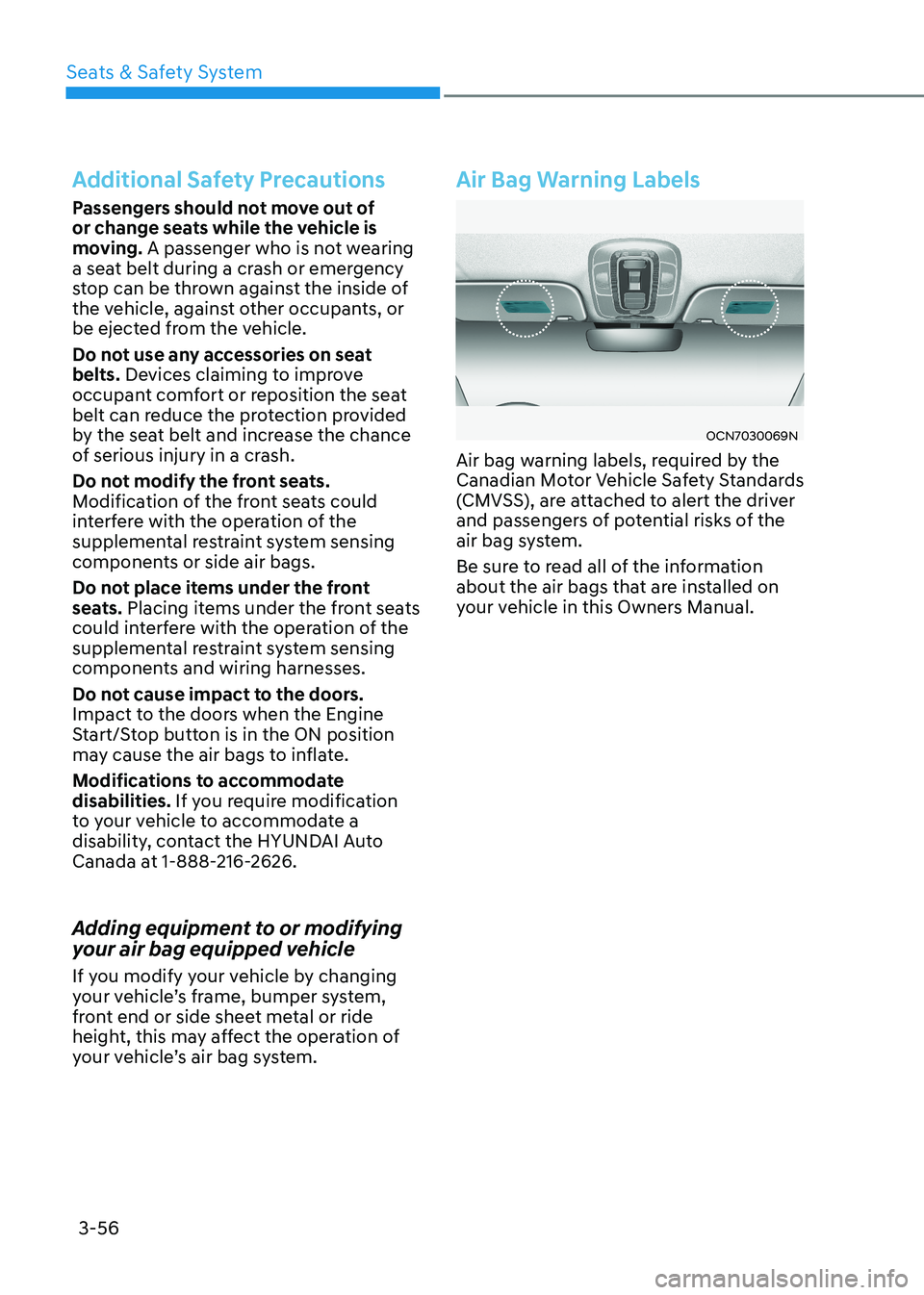 HYUNDAI ELANTRA HYBRID 2022  Owners Manual Seats & Safety System
3-56
Additional Safety Precautions
Passengers should not move out of  
or change seats while the vehicle is 
moving. A passenger who is not wearing 
a seat belt during a crash or