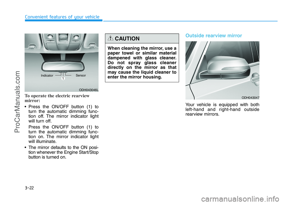 HYUNDAI COUPE 2014  Owners Manual 3-22
Convenient features of your vehicle
To operate the electric rearview
mirror:
• Press the ON/OFF button (1) to
turn the automatic dimming func-
tion off. The mirror indicator light
will turn off