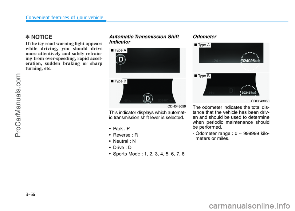HYUNDAI COUPE 2014  Owners Manual 3-56
Convenient features of your vehicle
✽NOTICE
If the icy road warning light appears
while driving, you should drive
more attentively and safely refrain-
ing from over-speeding, rapid accel-
erati