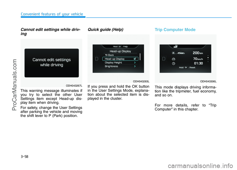 HYUNDAI COUPE 2014  Owners Manual 3-58
Convenient features of your vehicle
Cannot edit settings while driv-
ing
This warning message illuminates if
you try to select the other User
Settings item except Head-up dis-
play item when driv