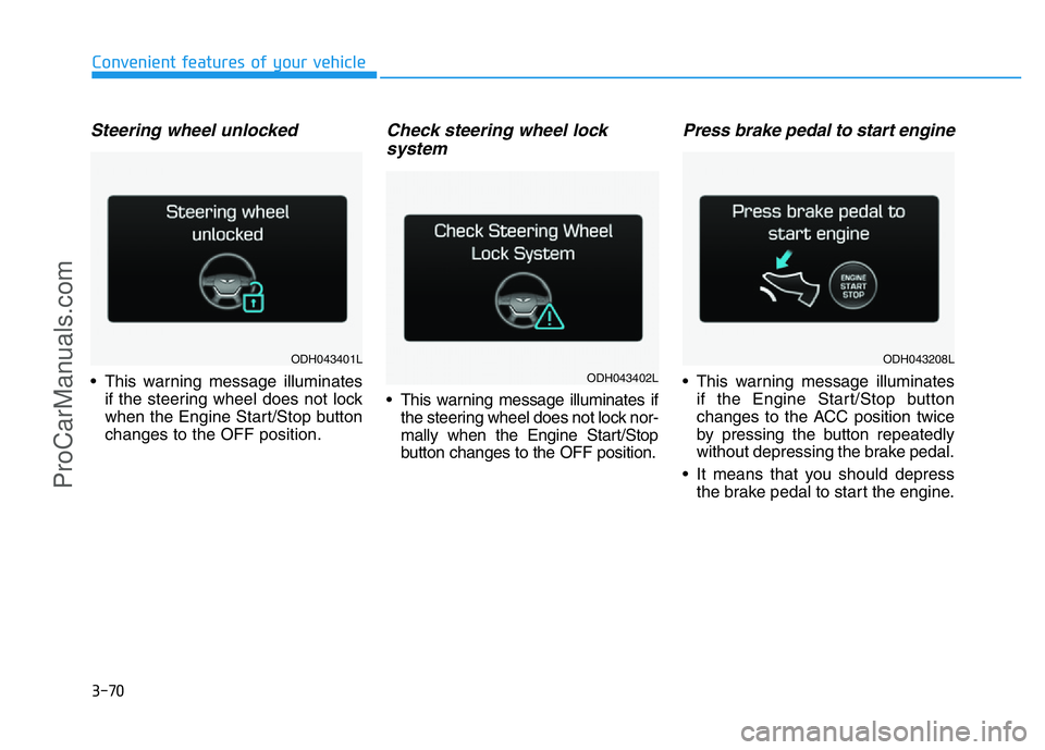 HYUNDAI COUPE 2014  Owners Manual 3-70
Convenient features of your vehicle
Steering wheel unlocked
• This warning message illuminates
if the steering wheel does not lock
when the Engine Start/Stop button
changes to the OFF position.