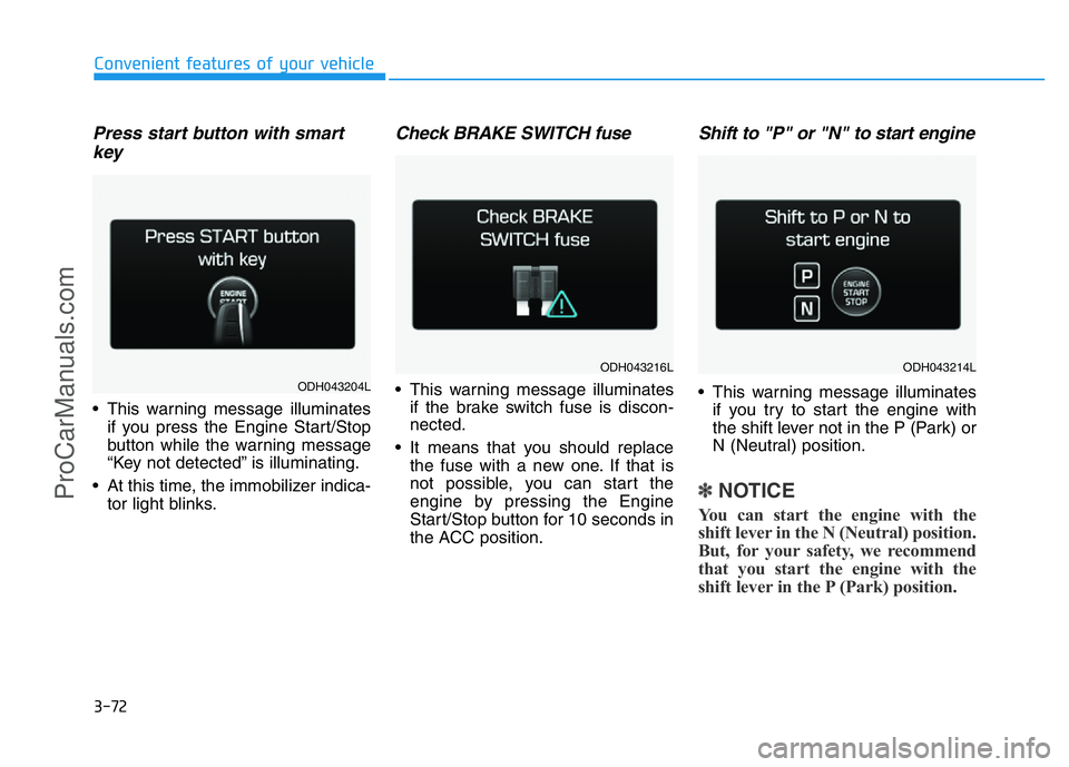 HYUNDAI COUPE 2014  Owners Manual 3-72
Convenient features of your vehicle
Press start button with smart
key
• This warning message illuminates
if you press the Engine Start/Stop
button while the warning message
“Key not detected