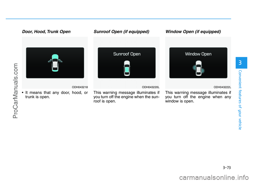 HYUNDAI COUPE 2014  Owners Manual 3-73
Convenient features of your vehicle
3
Door, Hood, Trunk Open
• It means that any door, hood, or
trunk is open.
Sunroof Open (if equipped)
This warning message illuminates if
you turn off the en