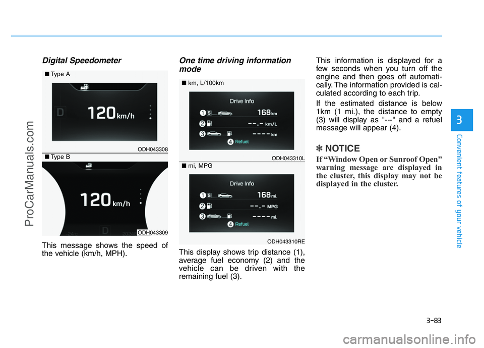 HYUNDAI COUPE 2014  Owners Manual 3-83
Convenient features of your vehicle
3
Digital Speedometer
This message shows the speed of
the vehicle (km/h, MPH).
One time driving information
mode
This display shows trip distance (1),
average 