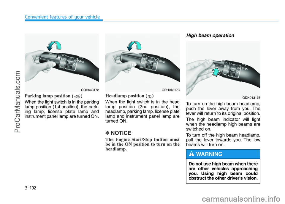 HYUNDAI COUPE 2014  Owners Manual 3-102
Convenient features of your vehicle
Parking lamp position ( )
When the light switch is in the parking
lamp position (1st position), the park-
ing lamp, license plate lamp and
instrument panel la