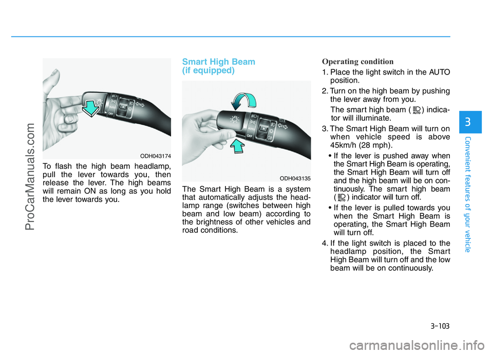 HYUNDAI COUPE 2014  Owners Manual 3-103
Convenient features of your vehicle
3
To flash the high beam headlamp,
pull the lever towards you, then
release the lever. The high beams
will remain ON as long as you hold
the lever towards you