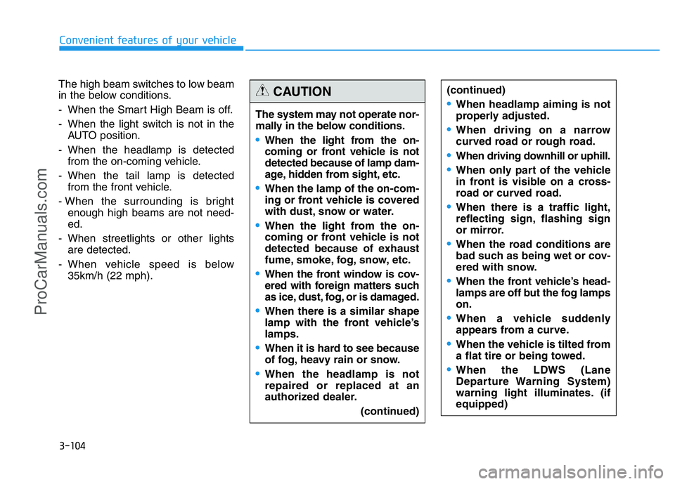HYUNDAI COUPE 2014  Owners Manual 3-104
Convenient features of your vehicle
The high beam switches to low beam
in the below conditions.
- When the Smart High Beam is off.
- When the light switch is not in the
AUTO position.
- When the