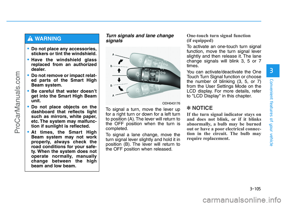 HYUNDAI COUPE 2014  Owners Manual 3-105
Convenient features of your vehicle
3
Turn signals and lane change
signals
To signal a turn, move the lever up
for a right turn or down for a left turn
to position (A). The lever will return to
