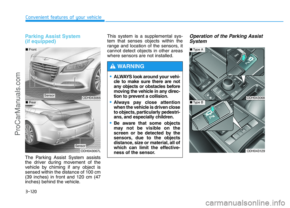 HYUNDAI COUPE 2014  Owners Manual 3-120
Convenient features of your vehicle
Parking Assist System 
(if equipped)
The Parking Assist System assists
the driver during movement of the
vehicle by chiming if any object is
sensed within the