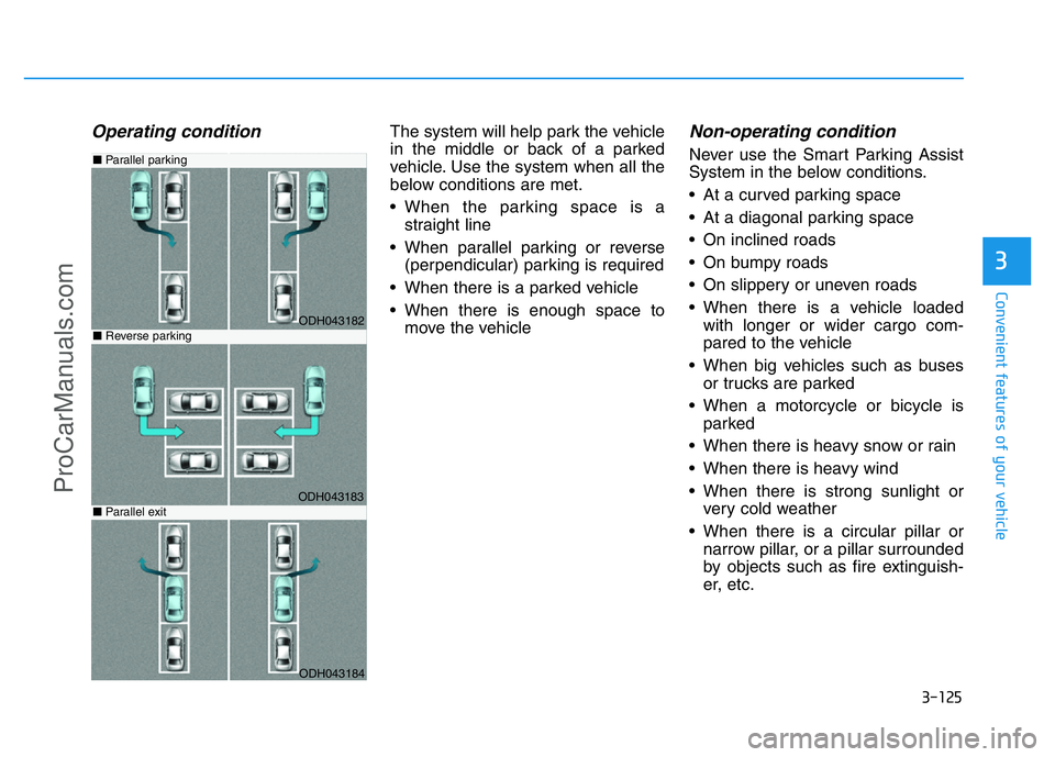HYUNDAI COUPE 2014  Owners Manual 3-125
Convenient features of your vehicle
3
Operating conditionThe system will help park the vehicle
in the middle or back of a parked
vehicle. Use the system when all the
below conditions are met.
