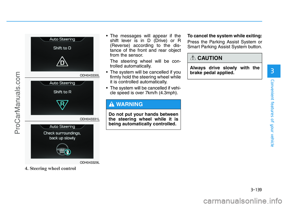 HYUNDAI COUPE 2014  Owners Manual 3-139
Convenient features of your vehicle
3
4. Steering wheel control
• The messages will appear if the
shift lever is in D (Drive) or R
(Reverse) according to the dis-
tance of the front and rear o