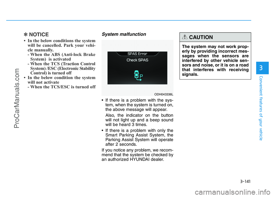 HYUNDAI COUPE 2014  Owners Manual 3-141
Convenient features of your vehicle
3
✽NOTICE
• In the below conditions the system
will be cancelled. Park your vehi-
cle manually.
- When the ABS (Anti-lock Brake
System)  is activated
- Wh