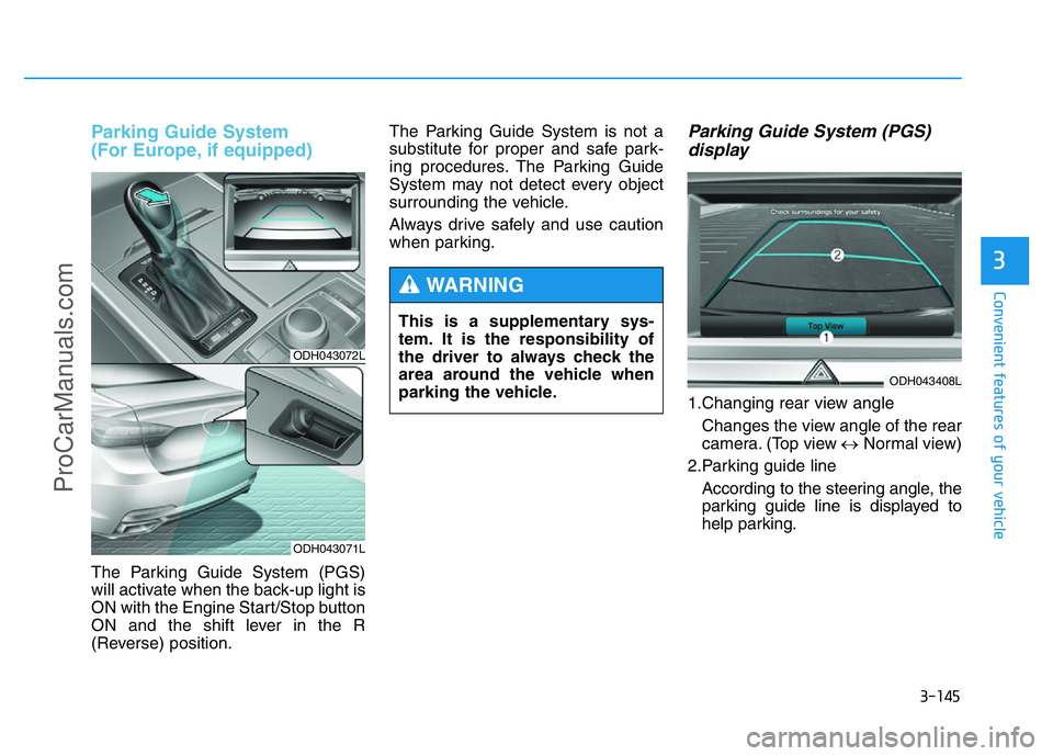 HYUNDAI COUPE 2014  Owners Manual 3-145
Convenient features of your vehicle
3
Parking Guide System 
(For Europe, if equipped)
The Parking Guide System (PGS)
will activate when the back-up light is
ON with the Engine Start/Stop button

