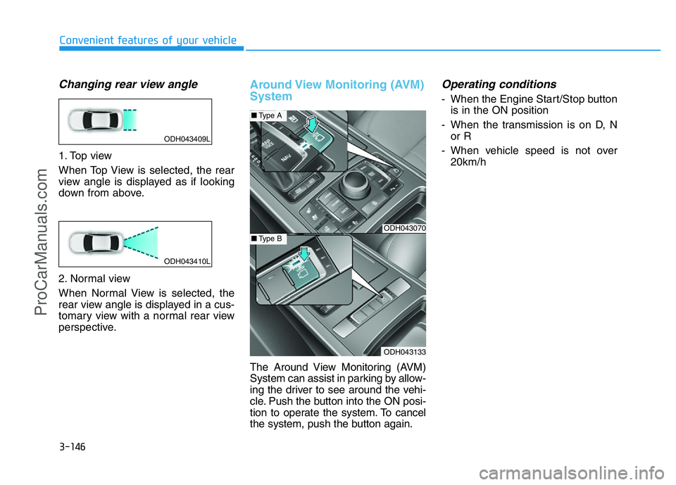 HYUNDAI COUPE 2014  Owners Manual 3-146
Convenient features of your vehicle
Changing rear view angle
1. Top view
When Top View is selected, the rear
view angle is displayed as if looking
down from above.
2. Normal view
When Normal Vie
