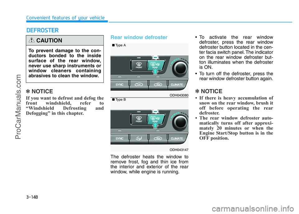 HYUNDAI COUPE 2014  Owners Manual 3-148
Convenient features of your vehicle
DEFROSTER
✽
NOTICE
If you want to defrost and defog the
front windshield, refer to
“Windshield Defrosting and
Defogging” in this chapter.
Rear window de
