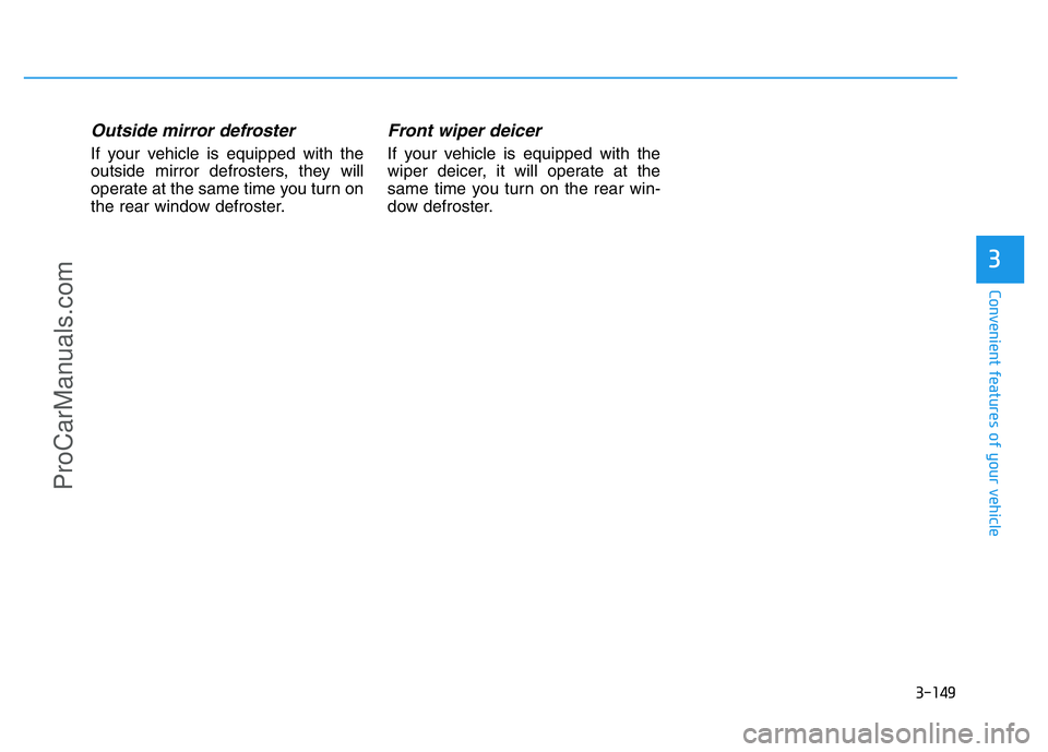 HYUNDAI COUPE 2014  Owners Manual 3-149
Convenient features of your vehicle
3
Outside mirror defroster
If your vehicle is equipped with the
outside mirror defrosters, they will
operate at the same time you turn on
the rear window defr