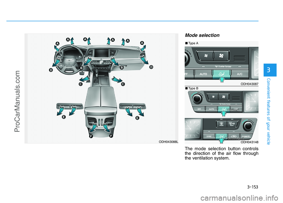 HYUNDAI COUPE 2014  Owners Manual 3-153
Convenient features of your vehicle
3
Mode selection
The mode selection button controls
the direction of the air flow through
the ventilation system.
ODH043088L
ODH043087
ODH043148
■Type A
■