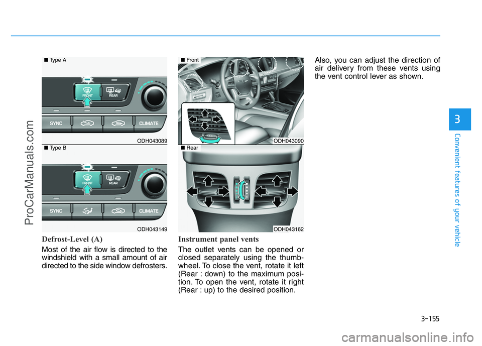 HYUNDAI COUPE 2014  Owners Manual 3-155
Convenient features of your vehicle
3
Defrost-Level (A)
Most of the air flow is directed to the
windshield with a small amount of air
directed to the side window defrosters.
Instrument panel ven