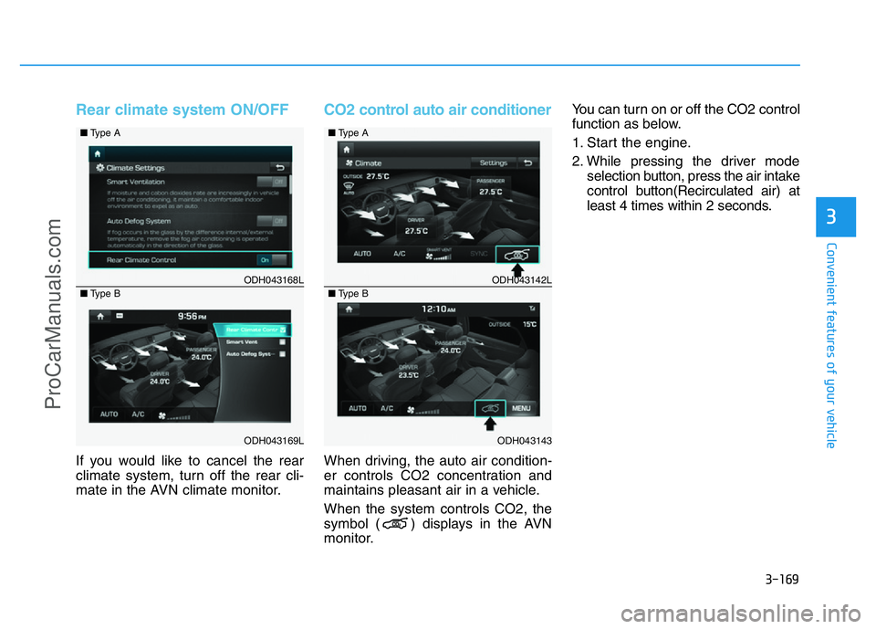 HYUNDAI COUPE 2014  Owners Manual 3-169
Convenient features of your vehicle
3
Rear climate system ON/OFF
If you would like to cancel the rear
climate system, turn off the rear cli-
mate in the AVN climate monitor.
CO2 control auto air