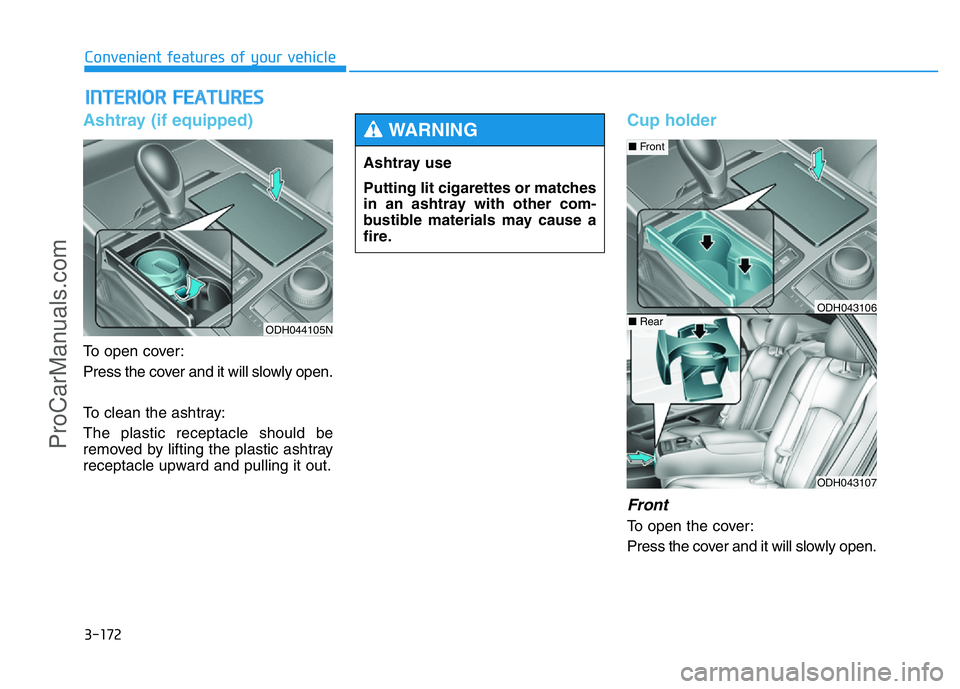 HYUNDAI COUPE 2014  Owners Manual 3-172
Convenient features of your vehicle
INTERIOR FEATURES 
Ashtray (if equipped)
To open cover:
Press the cover and it will slowly open.
To clean the ashtray:
The plastic receptacle should be
remove