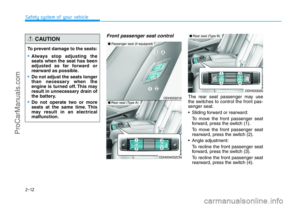 HYUNDAI COUPE 2014  Owners Manual 2-12
Safety system of your vehicle
Front passenger seat control
The rear seat passenger may use
the switches to control the front pas-
senger seat.
• Sliding forward or rearward:
To move the front p