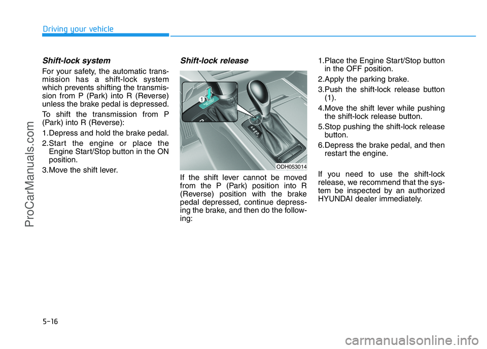 HYUNDAI COUPE 2014 Owners Manual 5-16
Driving your vehicle
Shift-lock system
For your safety, the automatic trans-
mission has a shift-lock system
which prevents shifting the transmis-
sion from P (Park) into R (Reverse)
unless the HYUNDAI COUPE 2014 Owners Manual 5-16
Driving your vehicle
Shift-lock system
For your safety, the automatic trans-
mission has a shift-lock system
which prevents shifting the transmis-
sion from P (Park) into R (Reverse)
unless the