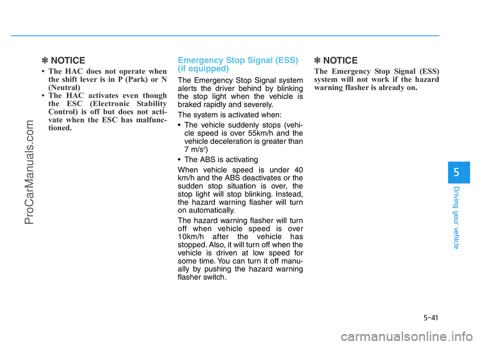 HYUNDAI COUPE 2014 Owners Manual 5-41
Driving your vehicle
5
✽NOTICE
• The HAC does not operate when
the shift lever is in P (Park) or N
(Neutral)
• The HAC activates even though
the ESC (Electronic Stability
Control) is off HYUNDAI COUPE 2014 Owners Manual 5-41
Driving your vehicle
5
✽NOTICE
• The HAC does not operate when
the shift lever is in P (Park) or N
(Neutral)
• The HAC activates even though
the ESC (Electronic Stability
Control) is off