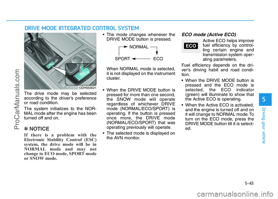 HYUNDAI COUPE 2014 Owners Manual 5-43
Driving your vehicle
5
DRIVE MODE INTEGRATED CONTROL SYSTEM
The drive mode may be selected
according to the driver’s preference
or road condition.
The system initializes to the NOR-
MAL mode af HYUNDAI COUPE 2014 Owners Manual 5-43
Driving your vehicle
5
DRIVE MODE INTEGRATED CONTROL SYSTEM
The drive mode may be selected
according to the driver’s preference
or road condition.
The system initializes to the NOR-
MAL mode af