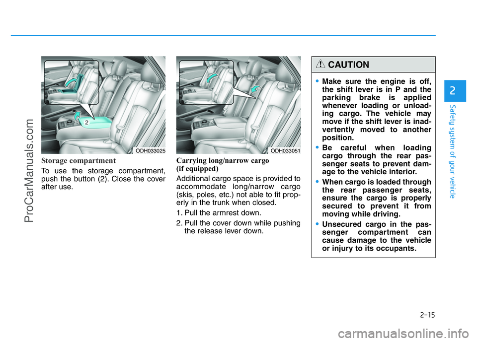 HYUNDAI COUPE 2014 Owners Manual 2-15
Safety system of your vehicle
2
Storage compartment
To use the storage compartment,
push the button (2). Close the cover
after use.Carrying long/narrow cargo
(if equipped)
Additional cargo spa HYUNDAI COUPE 2014 Owners Manual 2-15
Safety system of your vehicle
2
Storage compartment
To use the storage compartment,
push the button (2). Close the cover
after use.Carrying long/narrow cargo
(if equipped)
Additional cargo spa