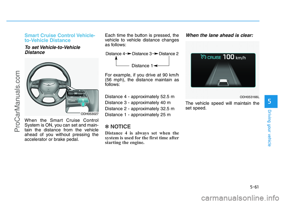 HYUNDAI COUPE 2014  Owners Manual 5-61
Driving your vehicle
5
Smart Cruise Control Vehicle-
to-Vehicle Distance
To set Vehicle-to-Vehicle
Distance
When the Smart Cruise Control
System is ON, you can set and main-
tain the distance fro