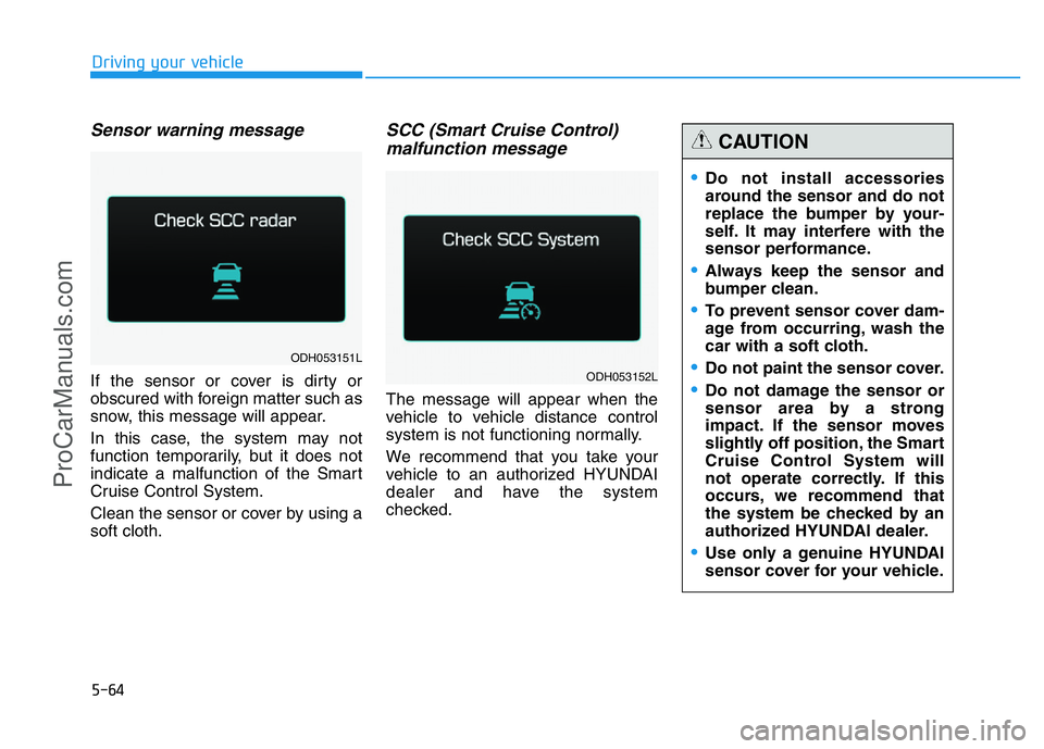 HYUNDAI COUPE 2014 Owners Manual 5-64
Driving your vehicle
Sensor warning message
If the sensor or cover is dirty or
obscured with foreign matter such as
snow, this message will appear.
In this case, the system may not
function tempo HYUNDAI COUPE 2014 Owners Manual 5-64
Driving your vehicle
Sensor warning message
If the sensor or cover is dirty or
obscured with foreign matter such as
snow, this message will appear.
In this case, the system may not
function tempo