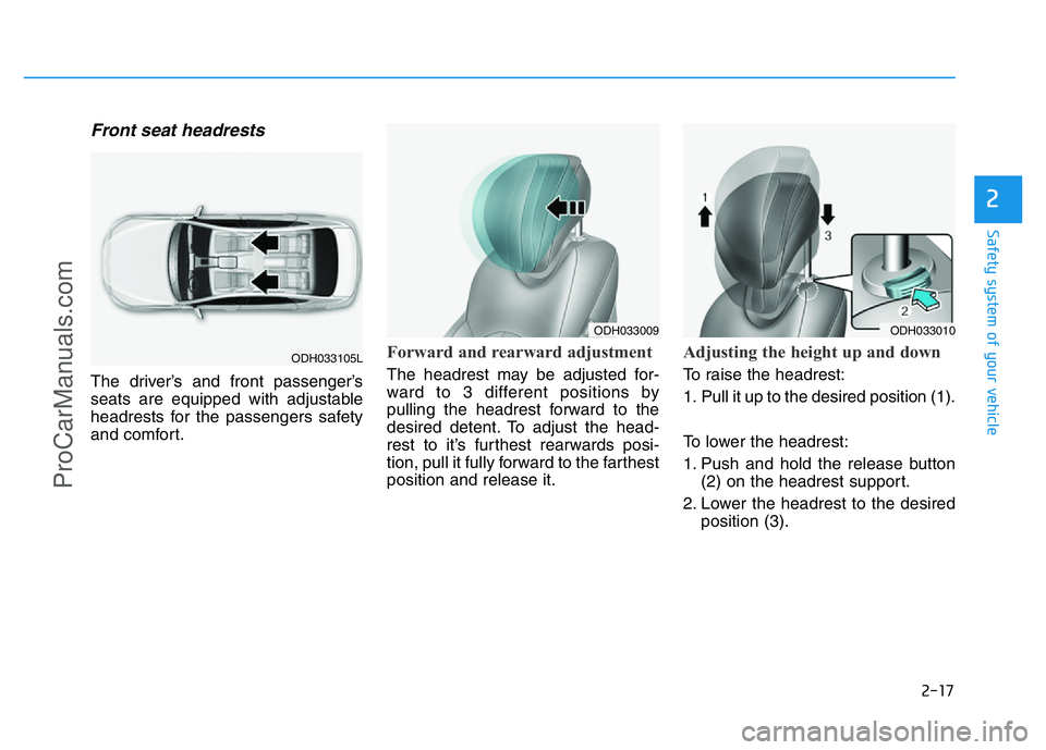 HYUNDAI COUPE 2014  Owners Manual 2-17
Safety system of your vehicle
2
Front seat headrests 
The driver’s and front passenger’s
seats are equipped with adjustable
headrests for the passengers safety
and comfort.
Forward and rearwa