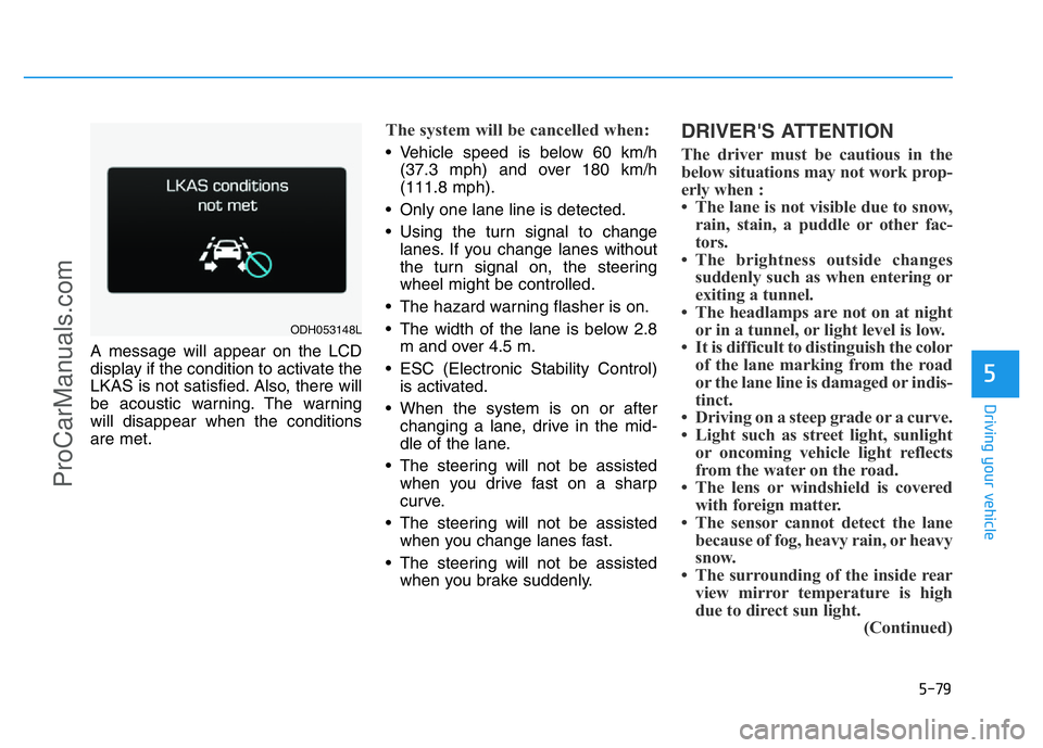 HYUNDAI COUPE 2014 Owners Manual 5-79
Driving your vehicle
5
A message will appear on the LCD
display if the condition to activate the
LKAS is not satisfied. Also, there will
be acoustic warning. The warning
will disappear when the c HYUNDAI COUPE 2014 Owners Manual 5-79
Driving your vehicle
5
A message will appear on the LCD
display if the condition to activate the
LKAS is not satisfied. Also, there will
be acoustic warning. The warning
will disappear when the c