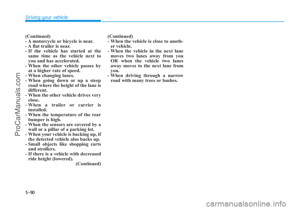 HYUNDAI COUPE 2014  Owners Manual 5-90
Driving your vehicle
(Continued)
- A motorcycle or bicycle is near.
- A flat trailer is near.
- If the vehicle has started at the
same time as the vehicle next to
you and has accelerated.
- When 
