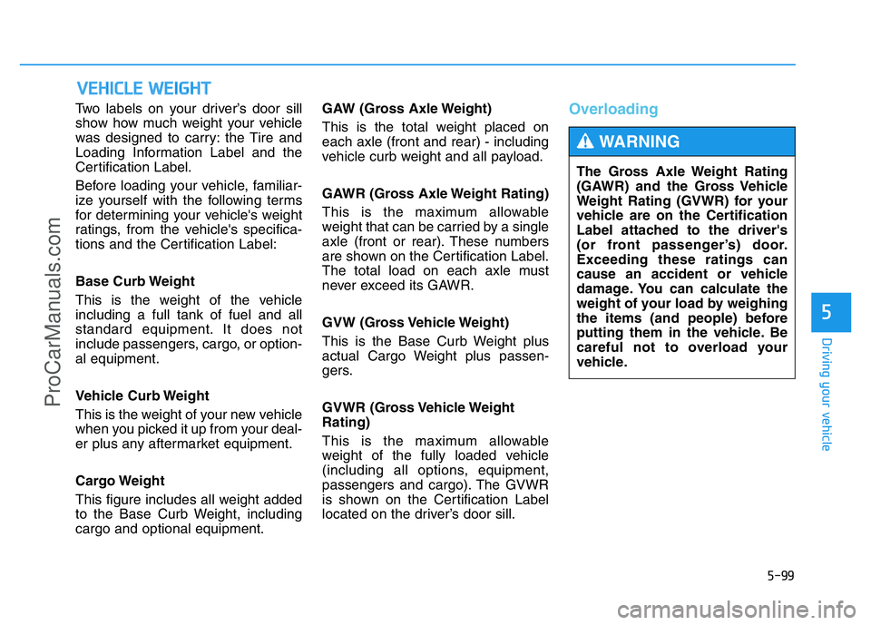 HYUNDAI COUPE 2014 Owners Manual 5-99
Driving your vehicle
5
Two labels on your driver’s door sill
show how much weight your vehicle
was designed to carry: the Tire and
Loading Information Label and the
Certification Label.
Before HYUNDAI COUPE 2014 Owners Manual 5-99
Driving your vehicle
5
Two labels on your driver’s door sill
show how much weight your vehicle
was designed to carry: the Tire and
Loading Information Label and the
Certification Label.
Before