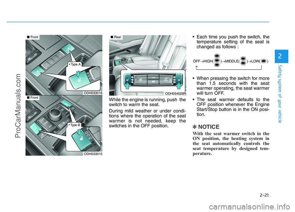 HYUNDAI COUPE 2014  Owners Manual 2-21
Safety system of your vehicle
2
While the engine is running, push  the
switch to warm the seat.
During mild weather or under condi-
tions where the operation of the seat
warmer is not needed, kee