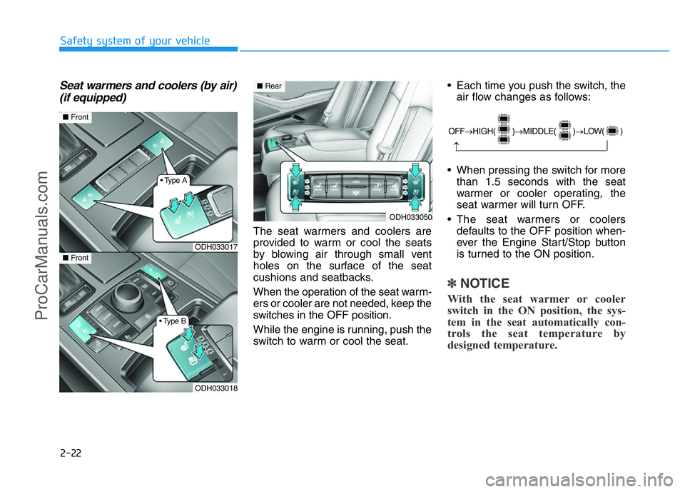 HYUNDAI COUPE 2014 Owners Manual 2-22
Safety system of your vehicle
Seat warmers and coolers (by air)
(if equipped)
The seat warmers and coolers are
provided to warm or cool the seats
by blowing air through small vent
holes on the su HYUNDAI COUPE 2014 Owners Manual 2-22
Safety system of your vehicle
Seat warmers and coolers (by air)
(if equipped)
The seat warmers and coolers are
provided to warm or cool the seats
by blowing air through small vent
holes on the su