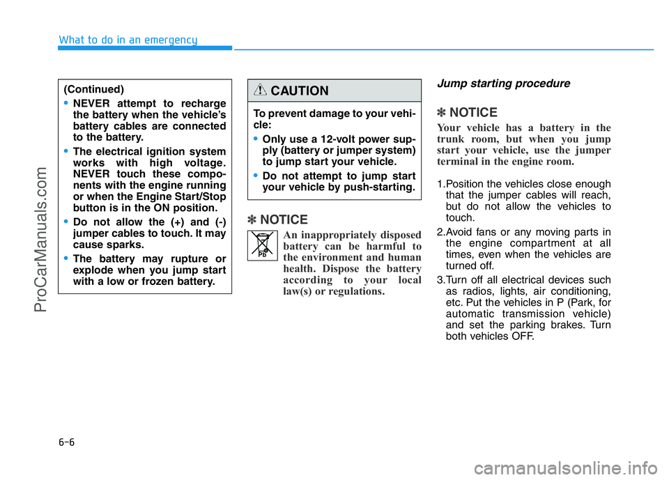 HYUNDAI COUPE 2014  Owners Manual 6-6
What to do in an emergency
✽NOTICE
An inappropriately disposed
battery can be harmful to
the environment and human
health. Dispose the battery
according to your local
law(s) or regulations.
Jump