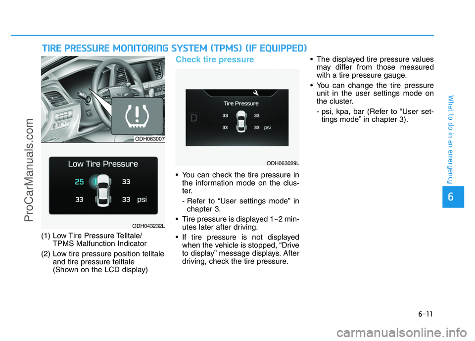 HYUNDAI COUPE 2014  Owners Manual 6-11
What to do in an emergency
6
(1) Low Tire Pressure Telltale/
TPMS Malfunction Indicator
(2) Low tire pressure position telltale
and tire pressure telltale 
(Shown on the LCD display)
Check tire p