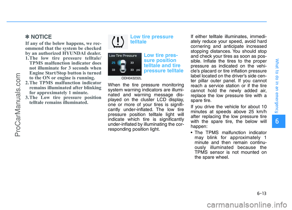 HYUNDAI COUPE 2014  Owners Manual 6-13
What to do in an emergency
6
✽
✽NOTICE
If any of the below happens, we rec-
ommend that the system be checked
by an authorized HYUNDAI dealer.
1.The low tire pressure telltale/
TPMS malfuncti