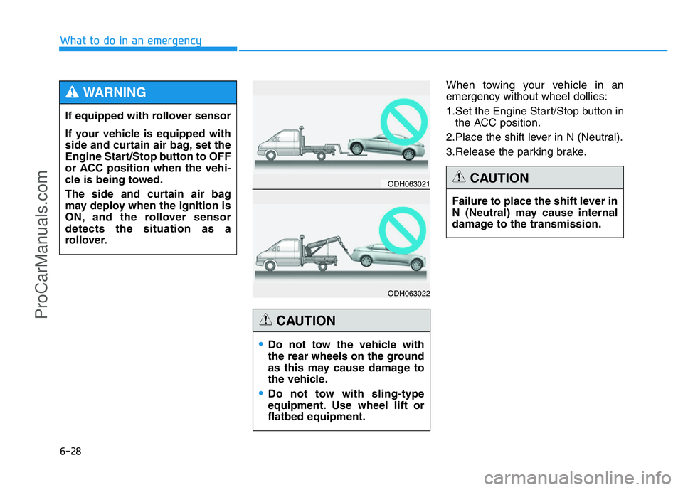 HYUNDAI COUPE 2014  Owners Manual 6-28
What to do in an emergency
When towing your vehicle in an
emergency without wheel dollies:
1.Set the Engine Start/Stop button in
the ACC position.
2.Place the shift lever in N (Neutral).
3.Releas
